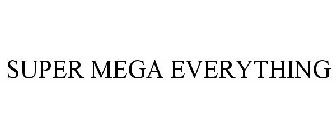 SUPER MEGA EVERYTHING