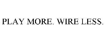 PLAY MORE. WIRE LESS.