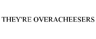 THEY'RE OVERACHEESERS