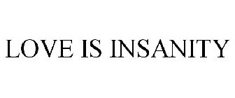 LOVE IS INSANITY