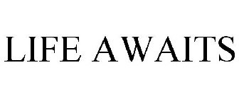 LIFE AWAITS
