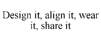 DESIGN IT ALIGN IT WEAR IT SHARE IT!