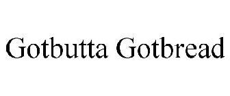 GOTBUTTA GOTBREAD