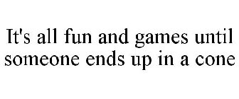IT'S ALL FUN AND GAMES UNTIL SOMEONE ENDS UP IN A CONE