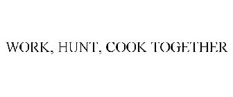 WORK, HUNT, COOK TOGETHER