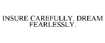 INSURE CAREFULLY, DREAM FEARLESSLY.