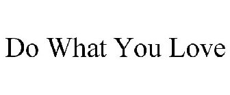 DO WHAT YOU LOVE