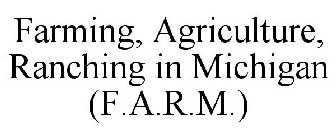 FARMING, AGRICULTURE, RANCHING IN MICHIGAN (F.A.R.M.)