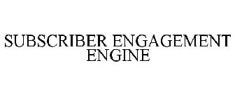 SUBSCRIBER ENGAGEMENT ENGINE