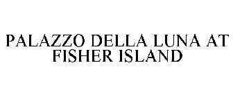 PALAZZO DELLA LUNA  FISHER ISLAND