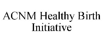 ACNM HEALTHY BIRTH INITIATIVE