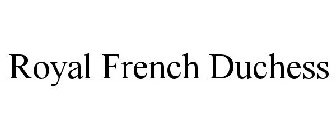 ROYAL FRENCH DUCHESS