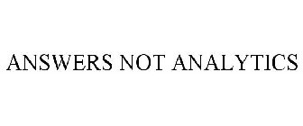 ANSWERS NOT ANALYTICS