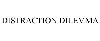 DISTRACTION DILEMMA