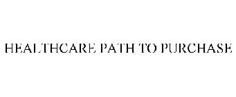 HEALTHCARE PATH TO PURCHASE