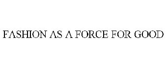 FASHION AS A FORCE FOR GOOD