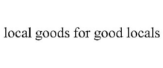 LOCAL GOODS FOR GOOD LOCALS
