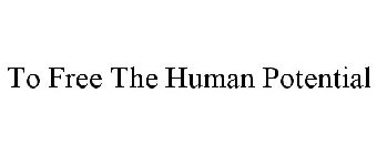 TO FREE THE HUMAN POTENTIAL