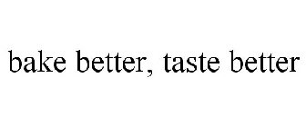 BAKE BETTER, TASTE BETTER