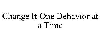 CHANGE IT-ONE BEHAVIOR AT A TIME