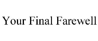 YOUR FINAL FAREWELL
