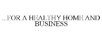 ...FOR A HEALTHY HOME AND BUSINESS