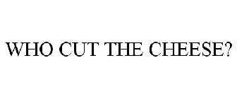 WHO CUT THE CHEESE?