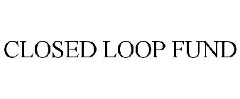 CLOSED LOOP FUND