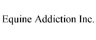 EQUINE ADDICTION INC.