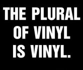 THE PLURAL OF VINYL IS VINYL