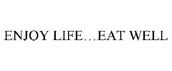 ENJOY LIFE...EAT WELL