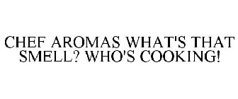 CHEF AROMAS WHAT'S THAT SMELL? WHO'S COOKING!