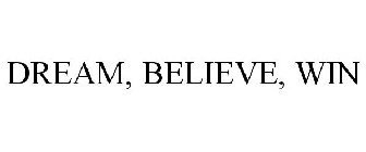 DREAM, BELIEVE, WIN