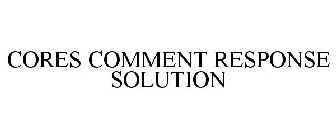 CORES COMMENT RESPONSE SOLUTION