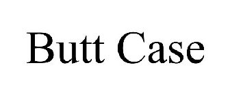 BUTT CASE