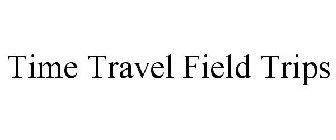 TIME TRAVEL FIELD TRIPS