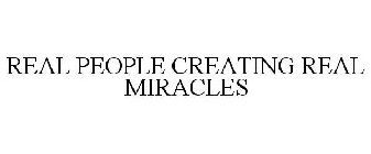 REAL PEOPLE CREATING REAL MIRACLES