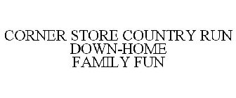 CORNER STORE COUNTRY RUN DOWN-HOME FAMILY FUN