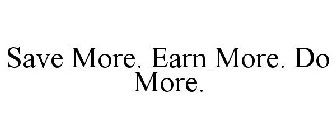 SAVE MORE. EARN MORE. DO MORE.