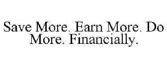 SAVE MORE. EARN MORE. DO MORE. FINANCIALLY