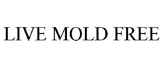 LIVE MOLD FREE