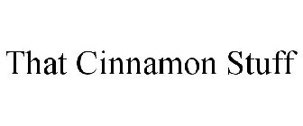 THAT CINNAMON STUFF