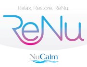 RELAX. RESTORE. RENU. RENU NUCALM