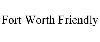 FORT WORTH FRIENDLY