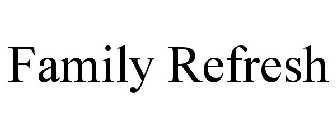 FAMILY REFRESH