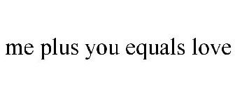 ME PLUS YOU EQUALS LOVE