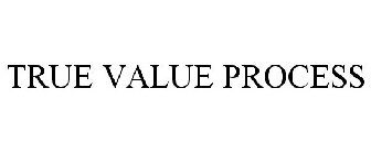 TRUE VALUE PROCESS