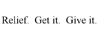 RELIEF. GET IT. GIVE IT.