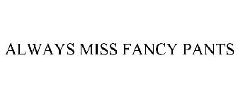 ALWAYS MISS FANCY PANTS