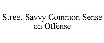 STREET SAVVY COMMON SENSE ON OFFENSE